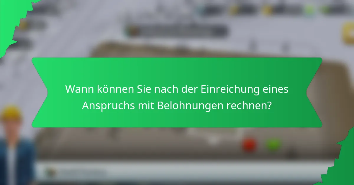Wann können Sie nach der Einreichung eines Anspruchs mit Belohnungen rechnen?