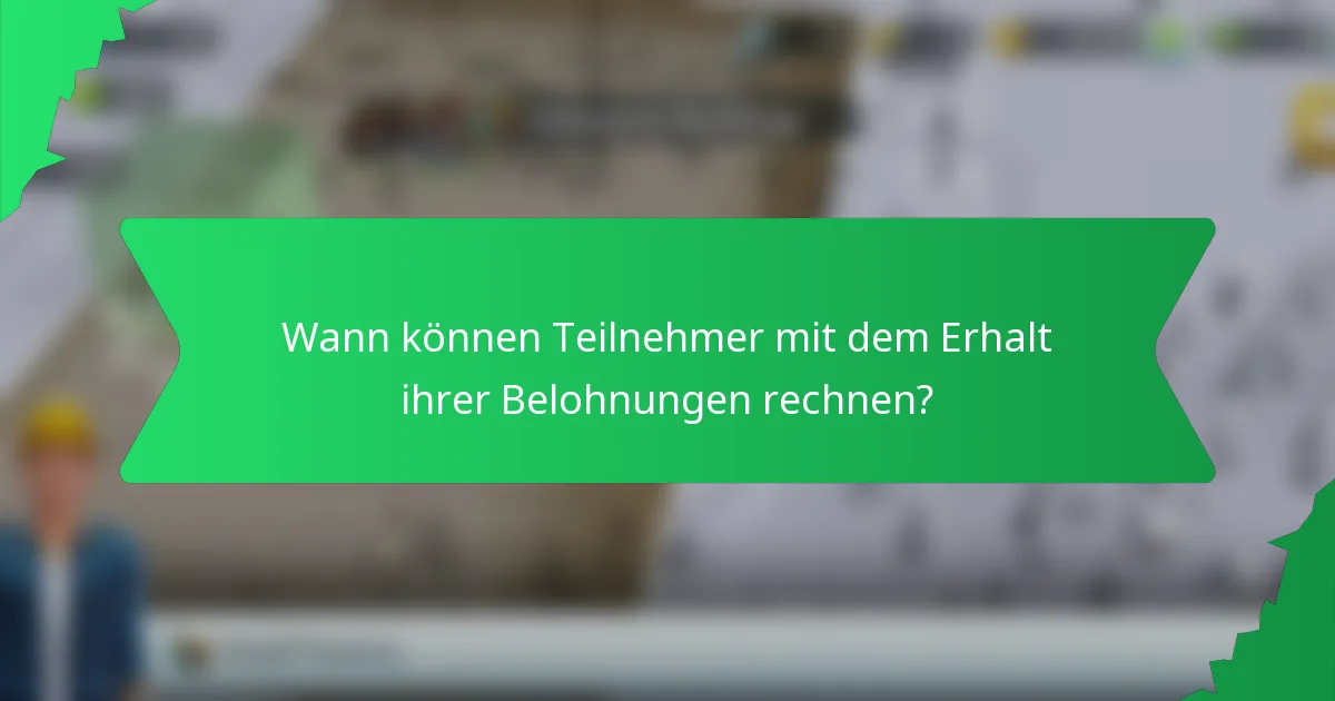 Wann können Teilnehmer mit dem Erhalt ihrer Belohnungen rechnen?