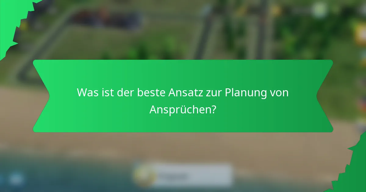 Was ist der beste Ansatz zur Planung von Ansprüchen?