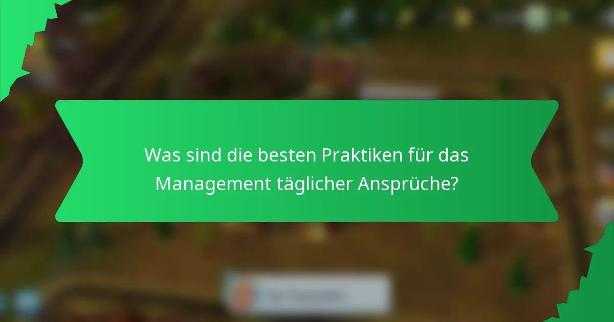Was sind die besten Praktiken für das Management täglicher Ansprüche?