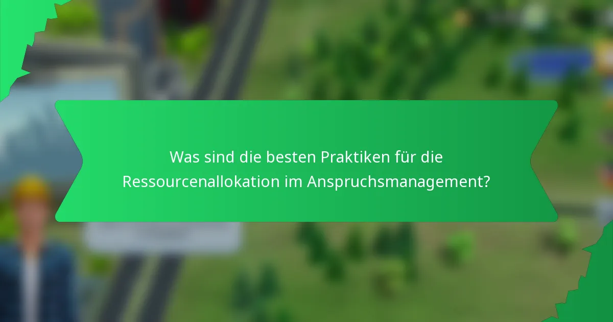 Was sind die besten Praktiken für die Ressourcenallokation im Anspruchsmanagement?