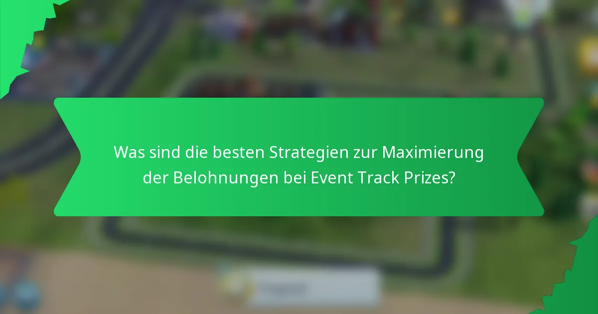 Was sind die besten Strategien zur Maximierung der Belohnungen bei Event Track Prizes?