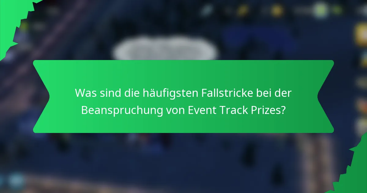 Was sind die häufigsten Fallstricke bei der Beanspruchung von Event Track Prizes?