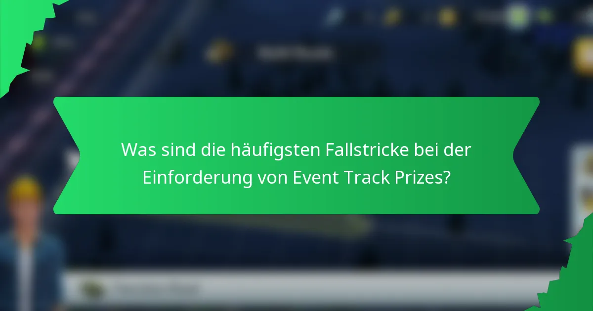 Was sind die häufigsten Fallstricke bei der Einforderung von Event Track Prizes?