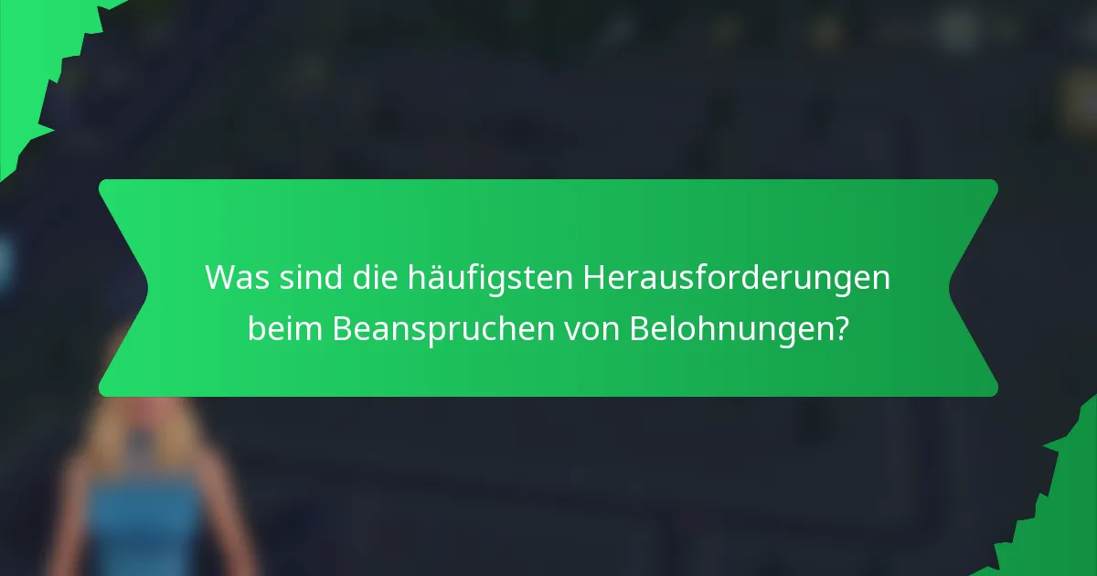 Was sind die häufigsten Herausforderungen beim Beanspruchen von Belohnungen?