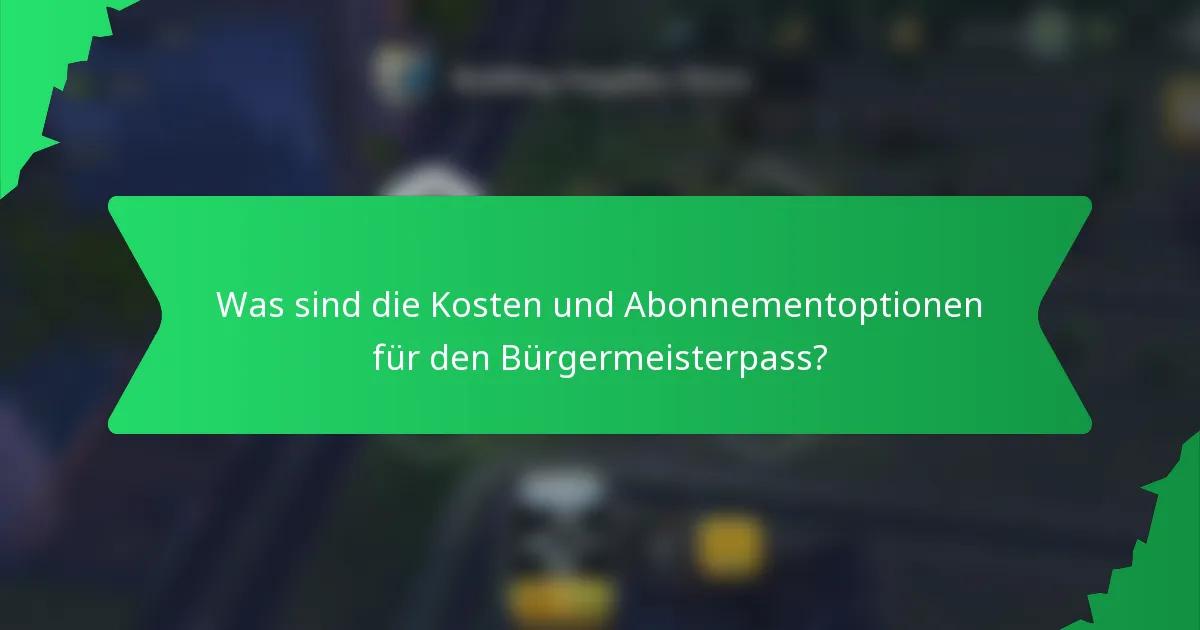 Was sind die Kosten und Abonnementoptionen für den Bürgermeisterpass?