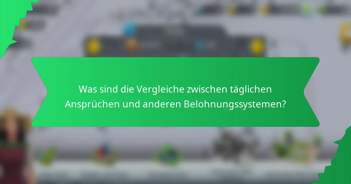 Was sind die Vergleiche zwischen täglichen Ansprüchen und anderen Belohnungssystemen?