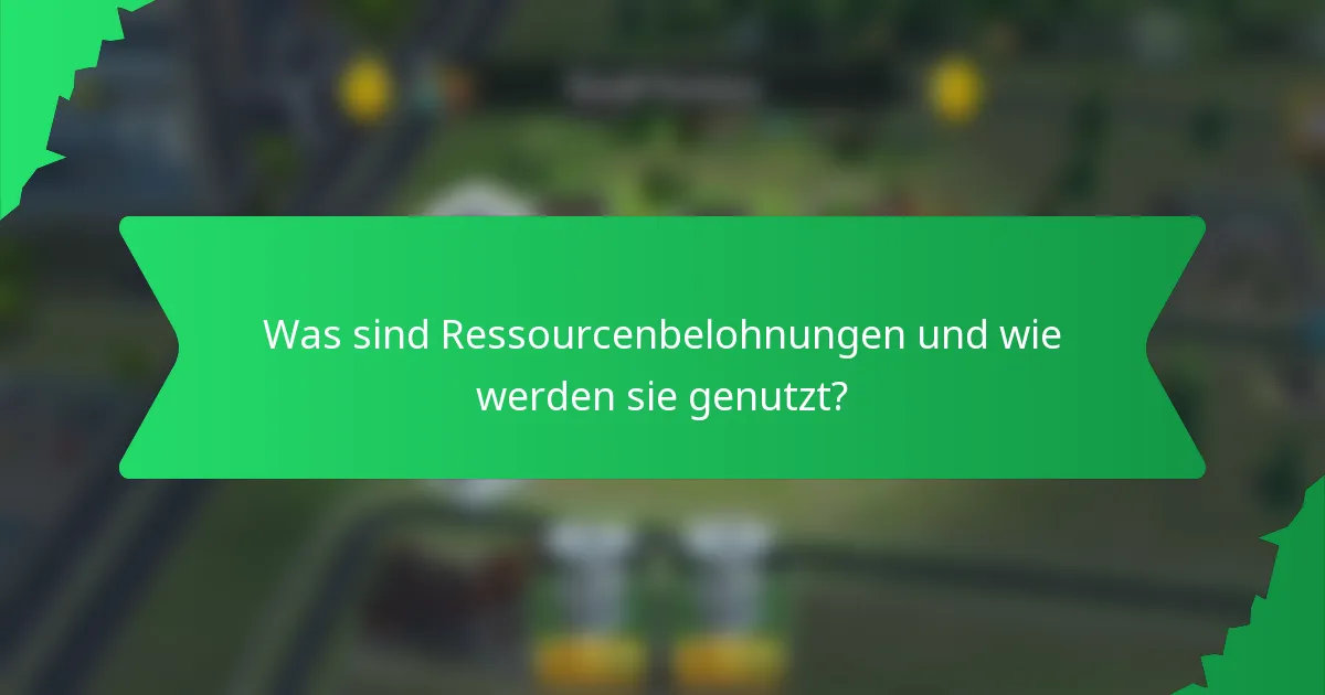 Was sind Ressourcenbelohnungen und wie werden sie genutzt?