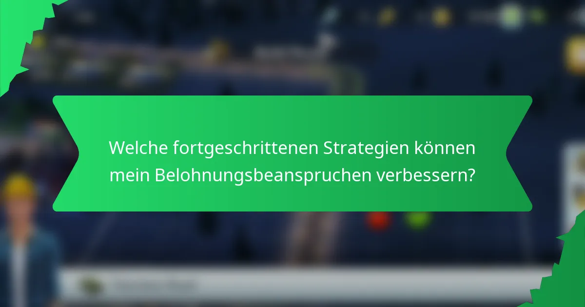 Welche fortgeschrittenen Strategien können mein Belohnungsbeanspruchen verbessern?