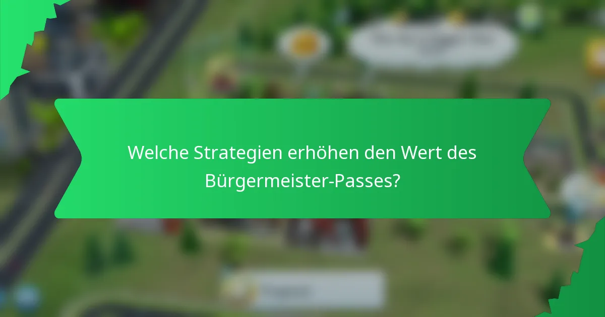 Welche Strategien erhöhen den Wert des Bürgermeister-Passes?