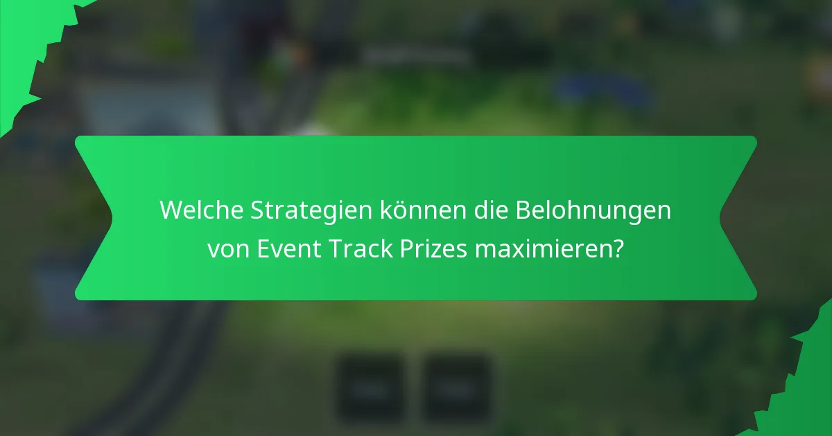 Welche Strategien können die Belohnungen von Event Track Prizes maximieren?