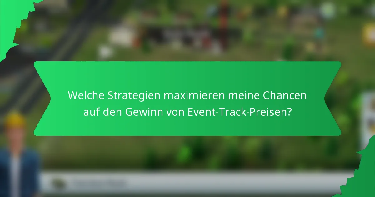 Welche Strategien maximieren meine Chancen auf den Gewinn von Event-Track-Preisen?