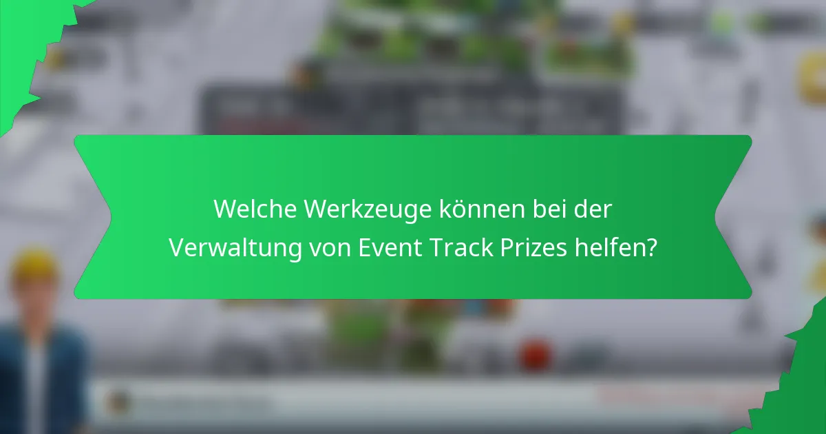 Welche Werkzeuge können bei der Verwaltung von Event Track Prizes helfen?