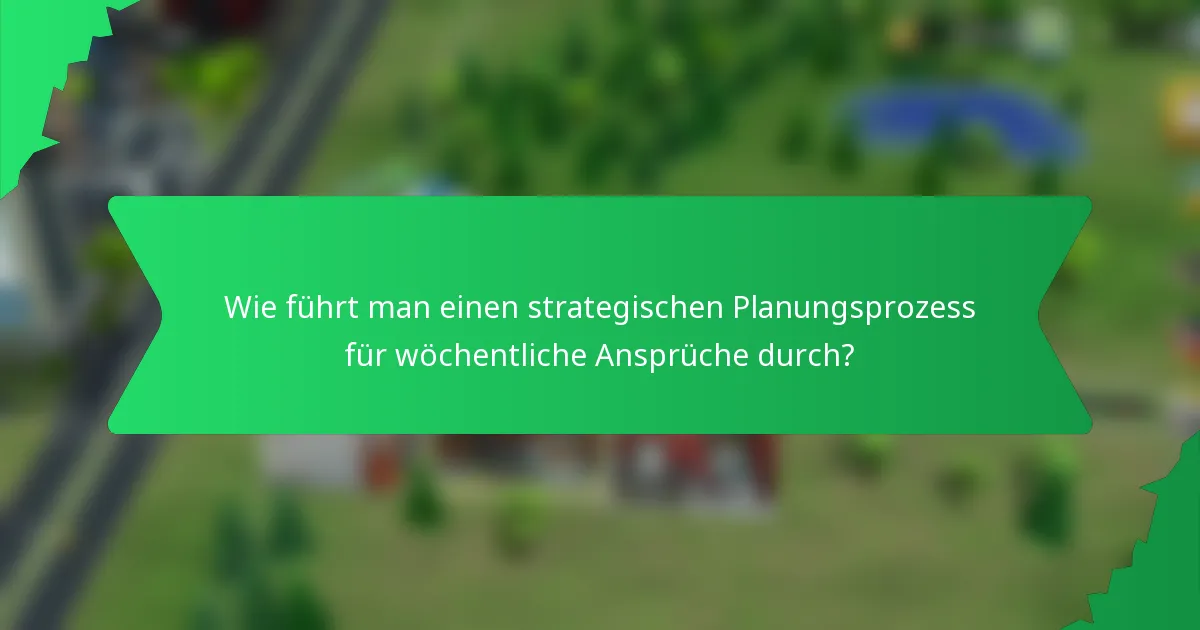 Wie führt man einen strategischen Planungsprozess für wöchentliche Ansprüche durch?