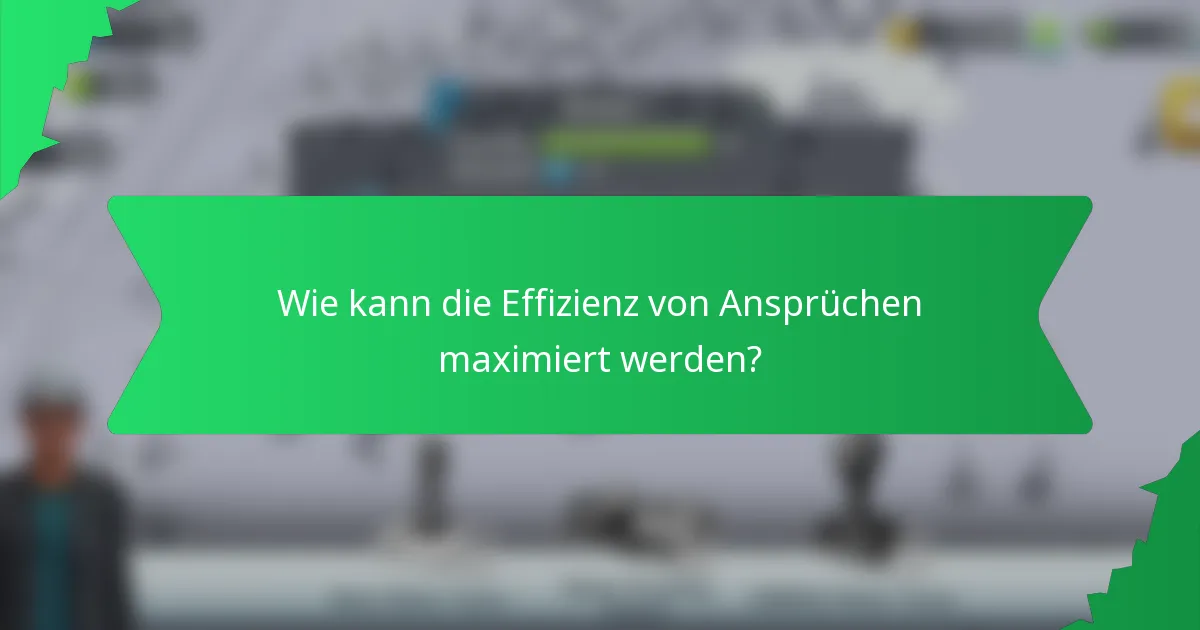 Wie kann die Effizienz von Ansprüchen maximiert werden?