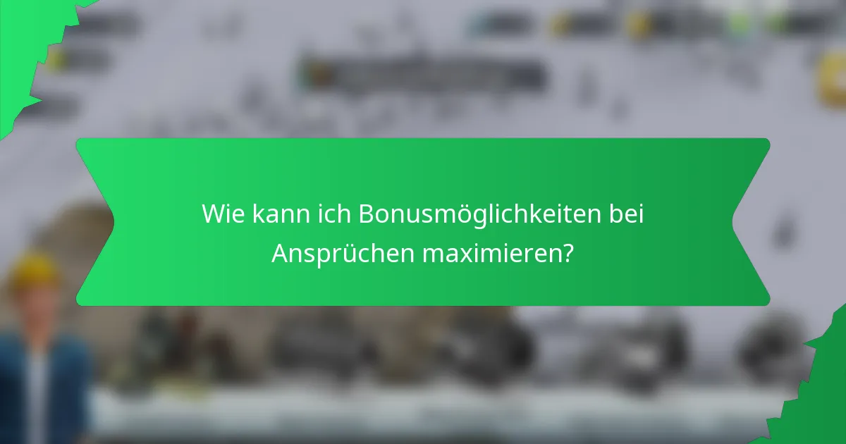 Wie kann ich Bonusmöglichkeiten bei Ansprüchen maximieren?