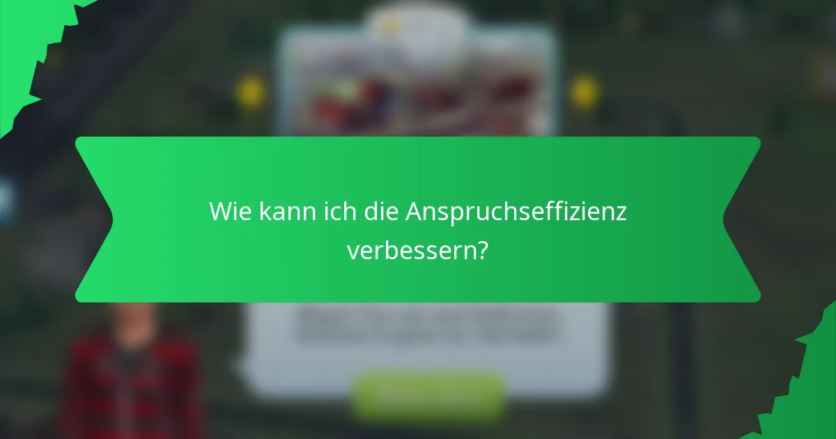 Wie kann ich die Anspruchseffizienz verbessern?