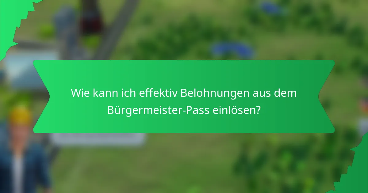 Wie kann ich effektiv Belohnungen aus dem Bürgermeister-Pass einlösen?