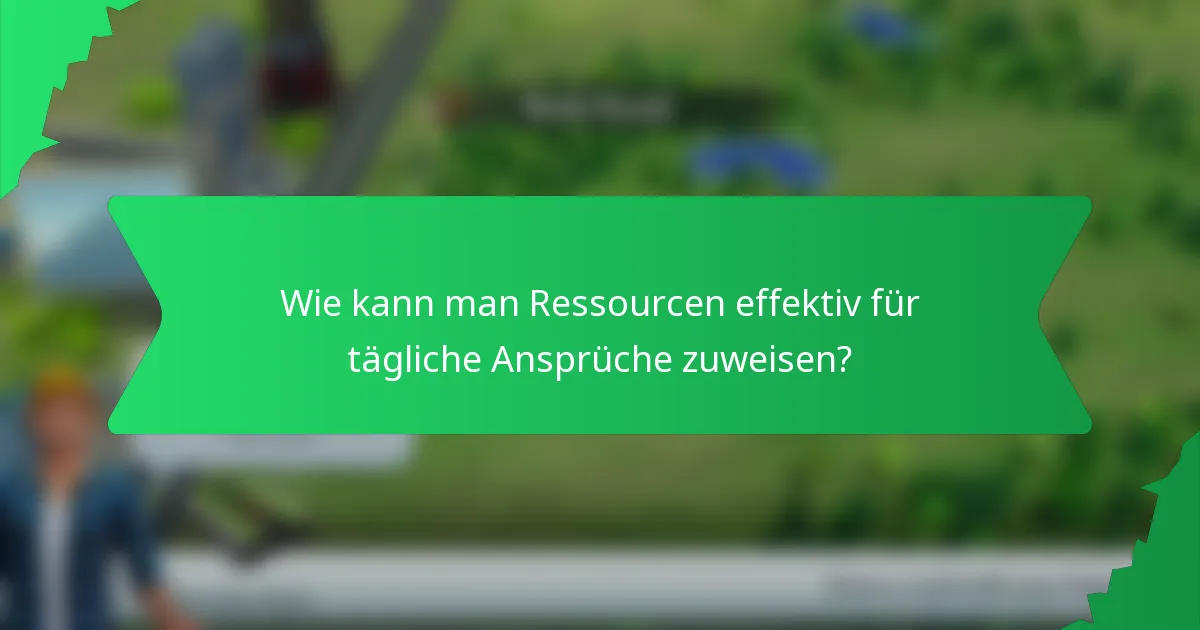 Wie kann man Ressourcen effektiv für tägliche Ansprüche zuweisen?