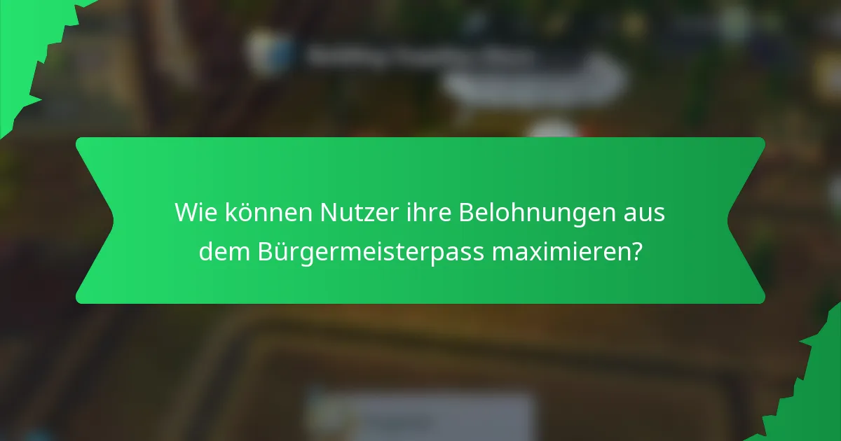 Wie können Nutzer ihre Belohnungen aus dem Bürgermeisterpass maximieren?