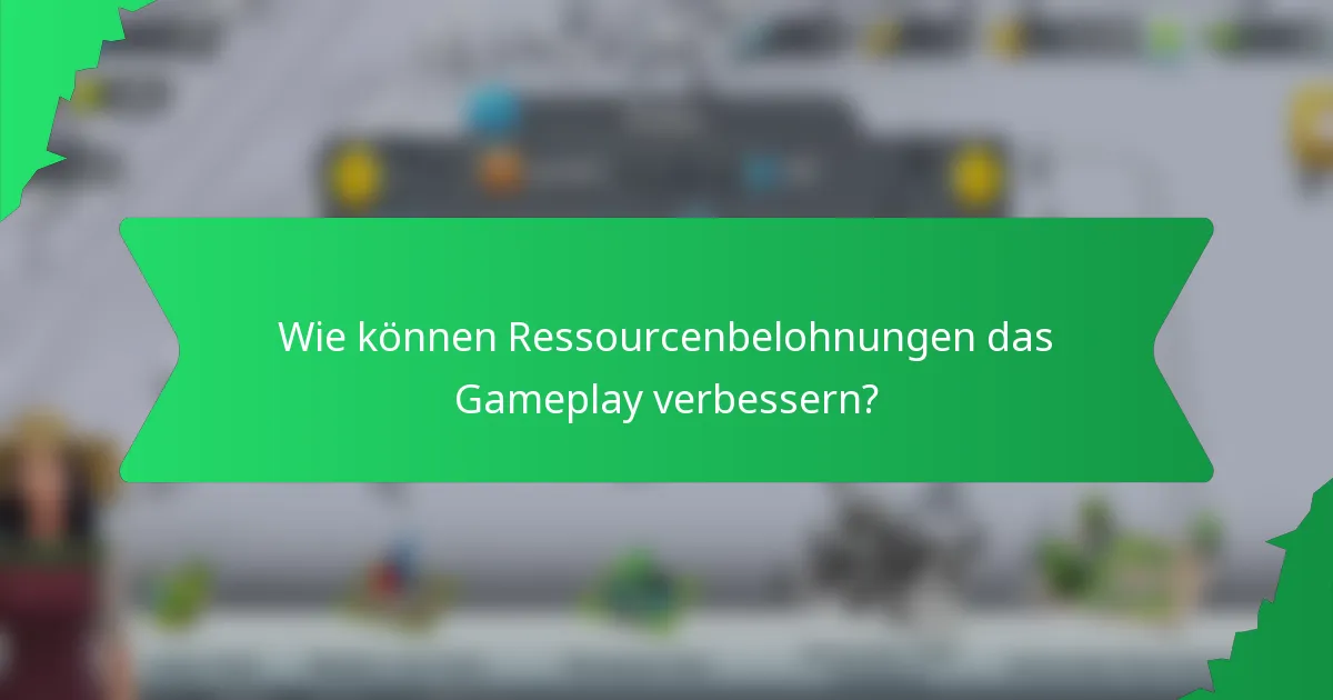 Wie können Ressourcenbelohnungen das Gameplay verbessern?