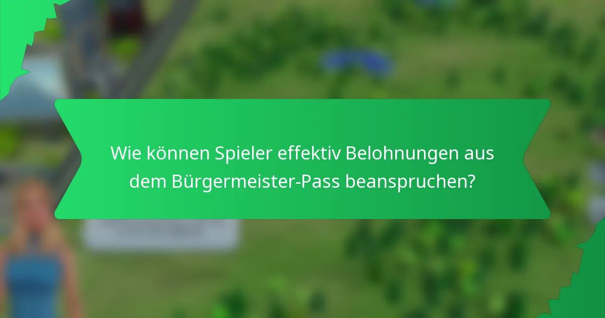Wie können Spieler effektiv Belohnungen aus dem Bürgermeister-Pass beanspruchen?
