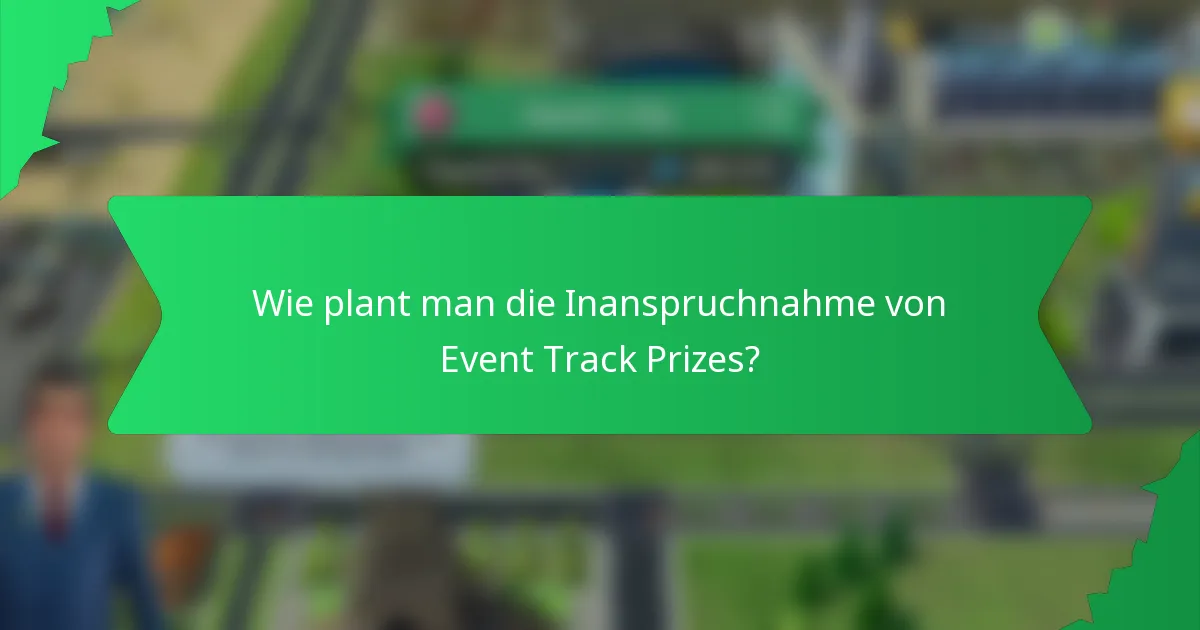 Wie plant man die Inanspruchnahme von Event Track Prizes?