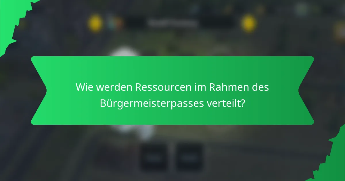 Wie werden Ressourcen im Rahmen des Bürgermeisterpasses verteilt?